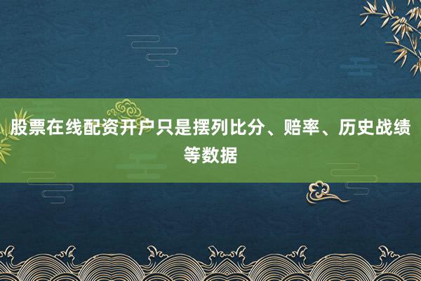股票在线配资开户只是摆列比分、赔率、历史战绩等数据